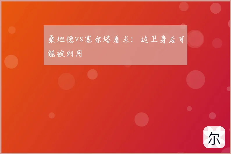 桑坦德vs塞尔塔看点:边卫身后可能被利用
