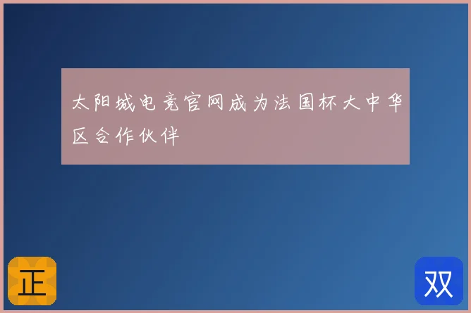 太阳城电竞官网成为法国杯大中华区合作伙伴